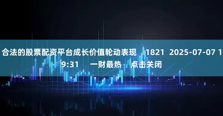 合法的股票配资平台成长价值轮动表现    1821  2025-07-07 19:31     一财最热    点击关闭
