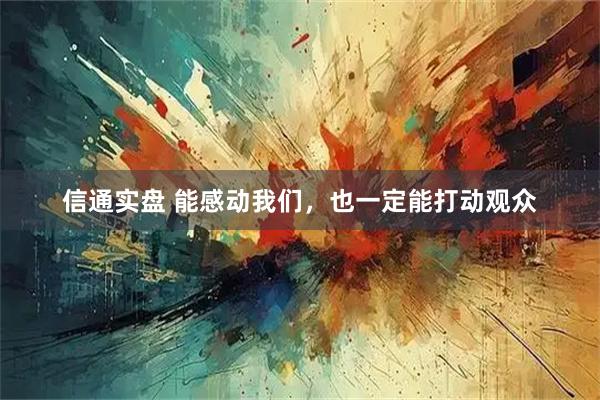 信通实盘 能感动我们，也一定能打动观众
